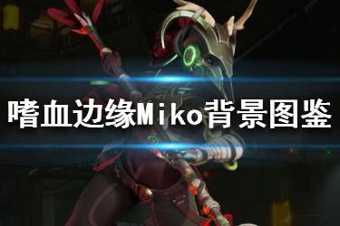 《嗜血邊緣》Miko技能有哪些？Miko背景圖鑒與技能介紹