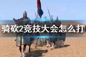 《騎馬與砍殺2》競技大會怎么打？競技場挑戰(zhàn)打法技巧