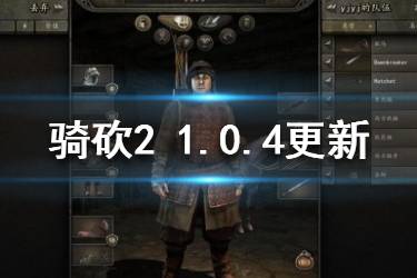 《騎馬與砍殺2》1.0.4更新內(nèi)容匯總 1.0.4更新了哪些內(nèi)容？