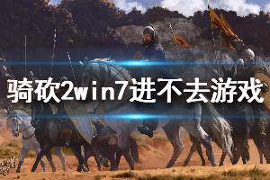 《騎馬與砍殺2》win7進(jìn)不去游戲解決方法說明 win7怎么進(jìn)游戲