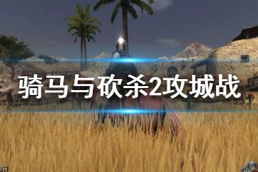 《騎馬與砍殺2》攻城戰(zhàn)玩法技巧分享 攻城有什么技巧？