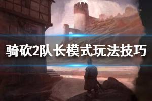 《騎馬與砍殺2》隊長模式怎么玩？隊長模式玩法技巧