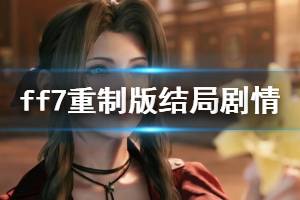 《最終幻想7重制版》結局劇情是什么？結局劇情分析