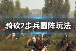 《騎馬與砍殺2》步兵怎么玩？步兵圓陣玩法演示視頻