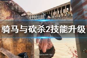 《騎馬與砍殺2》技能升級方式指南與評價 技能哪些好用？