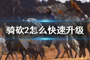 《騎馬與砍殺2》怎么快速升級(jí) 快速升級(jí)方法介紹