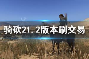 《騎馬與砍殺2》1.2版本怎么刷交易 1.2版本刷交易方法分享