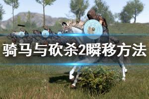 《騎馬與砍殺2》怎么瞬間移動 游戲瞬移方法一覽