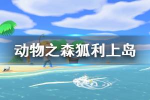 《集合啦動物森友會》狐利什么時候來 狐利上島機(jī)制介紹