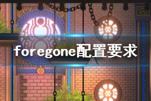 《Foregone》游戲什么配置能玩？游戲配置要求介紹