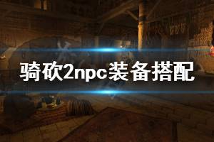 《騎馬與砍殺2》npc裝備搭配推薦 npc攻城怎么裝備