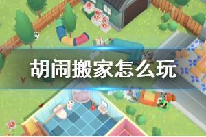 《胡鬧搬家》怎么玩？新手入門操作介紹
