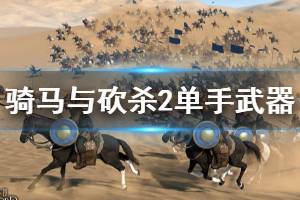 《騎馬與砍殺2》單手武器怎么玩 單手武器介紹