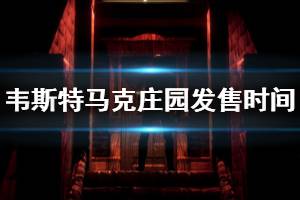 《韋斯特馬克莊園》什么時(shí)候出？發(fā)售時(shí)間介紹