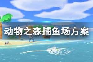 《集合啦動物森友會》捕魚場怎么打造 實用捕魚場方案介紹