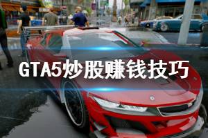 《GTA5》炒股怎么賺錢(qián) 炒股賺錢(qián)技巧介紹