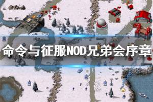 《命令與征服重制版》NOD兄弟會序章怎么玩 NOD兄弟會序章流程說明