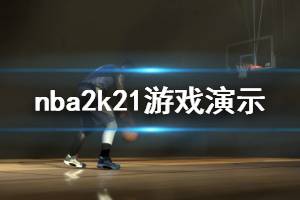 《NBA2K21》游戲怎么樣？游戲演示視頻分享