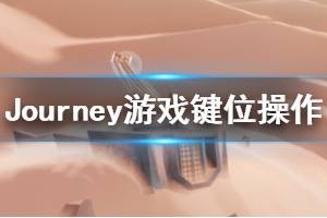 《風之旅人》鍵位怎么操作？Journey鍵位操作技巧詳解