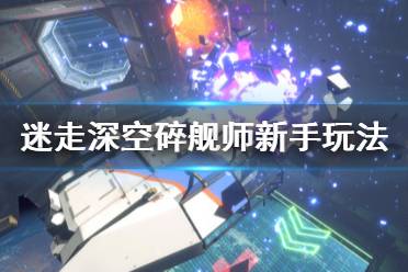 《迷走深空碎艦師》新手怎么玩？新手玩法技巧分享