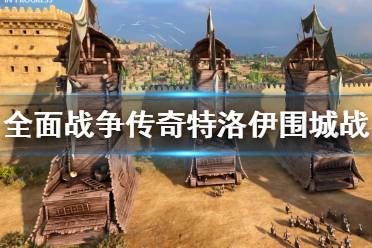 《全面戰(zhàn)爭(zhēng)傳奇特洛伊》圍城戰(zhàn)演示視頻 攻城方法有哪些？