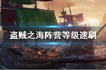《盜賊之海》陣營(yíng)等級(jí)怎么刷 貿(mào)易陣營(yíng)等級(jí)速刷方法分享