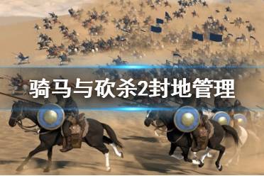 《騎馬與砍殺2》封地管理全面講解視頻 城堡怎么管理？