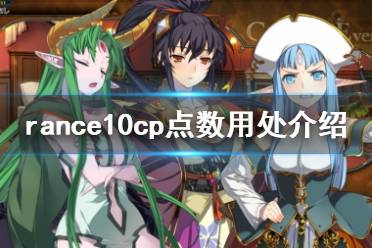 《蘭斯10決戰(zhàn)》cp點有什么用 rance10cp點數(shù)用處介紹