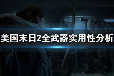 《美國(guó)末日2》武器怎么選 全武器效果實(shí)用性分析介紹