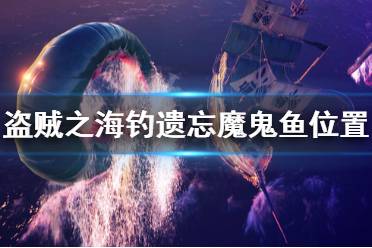 《盜賊之?！愤z忘魔鬼魚怎么釣 釣遺忘魔鬼魚位置推薦