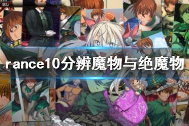 《蘭斯10決戰(zhàn)》怎么分辨魔物與絕魔物 rance10分辨魔物與絕魔物方法分享