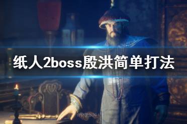 《紙人2》殷老爺怎么打？boss殷洪簡(jiǎn)單打法介紹