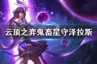 《云頂之弈》鬼畜星守澤拉斯怎么玩 鬼畜星守澤拉斯玩法分享