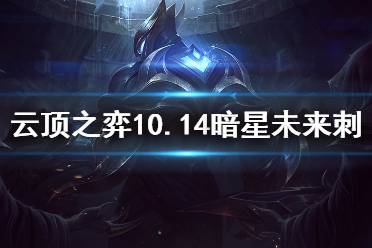 《云頂之弈》10.14暗星未來刺怎么玩 10.14暗星未來刺玩法介紹