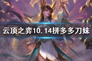 《云頂之弈》10.14拼多多刀妹怎么玩 10.14拼多多刀妹玩法介紹