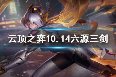 《云頂之弈》10.14六源三劍怎么上分 10.14六源三劍玩法技巧介紹