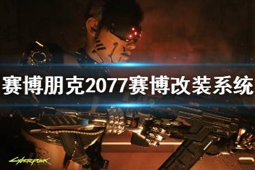 《賽博朋克2077》賽博改裝系統(tǒng)簡單介紹 賽博改裝怎么樣？