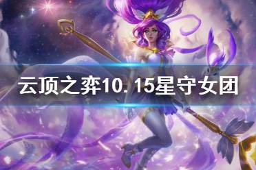 《云頂之弈》10.15星守女團怎么玩 10.15星守女團玩法