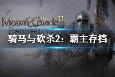 《騎馬與砍殺2》壞檔怎么辦 騎砍2存檔保護方法