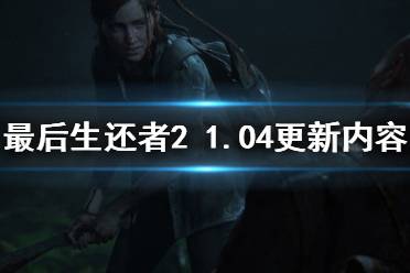 《美國末日2》1.04版本更新什么 1.04更新內容介紹