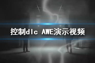 《控制》dlc AWE演示視頻 Control新dlc內(nèi)容有什么？