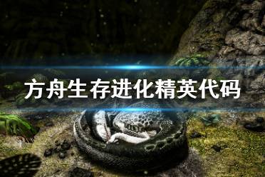 《方舟生存進(jìn)化》精英生物什么代碼 精英代碼大全