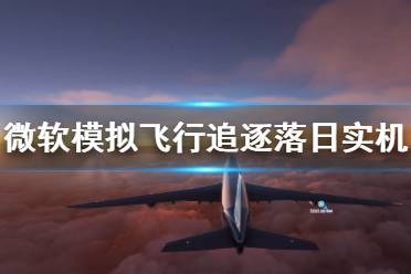 《微軟模擬飛行》追逐落日實(shí)機(jī)演示視頻 實(shí)機(jī)場(chǎng)景展示