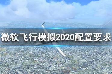 《微軟模擬飛行2020》配置需求高嗎？配置要求介紹