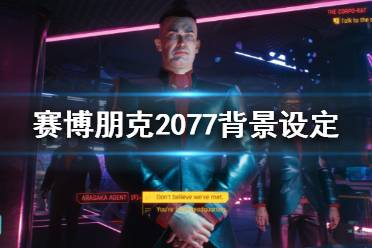 《賽博朋克2077》故事背景是怎么樣的？背景設(shè)定介紹