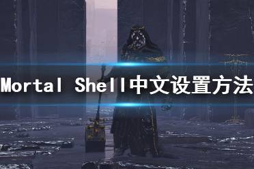 《致命軀殼》怎么調中文？Mortal Shell中文設置方法介紹