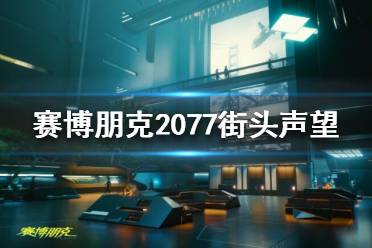 《賽博朋克2077》街頭聲譽(yù)是什么？街頭聲望解析