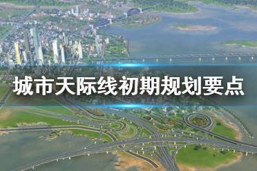《城市天際線》初期怎么玩 初期規(guī)劃要點