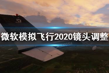 《微軟模擬飛行2020》鏡頭怎么調(diào)整？鏡頭調(diào)整方法介紹