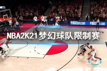 《NBA2K21》夢(mèng)幻球隊(duì)限制賽什么時(shí)候開始？夢(mèng)幻球隊(duì)限制賽介紹